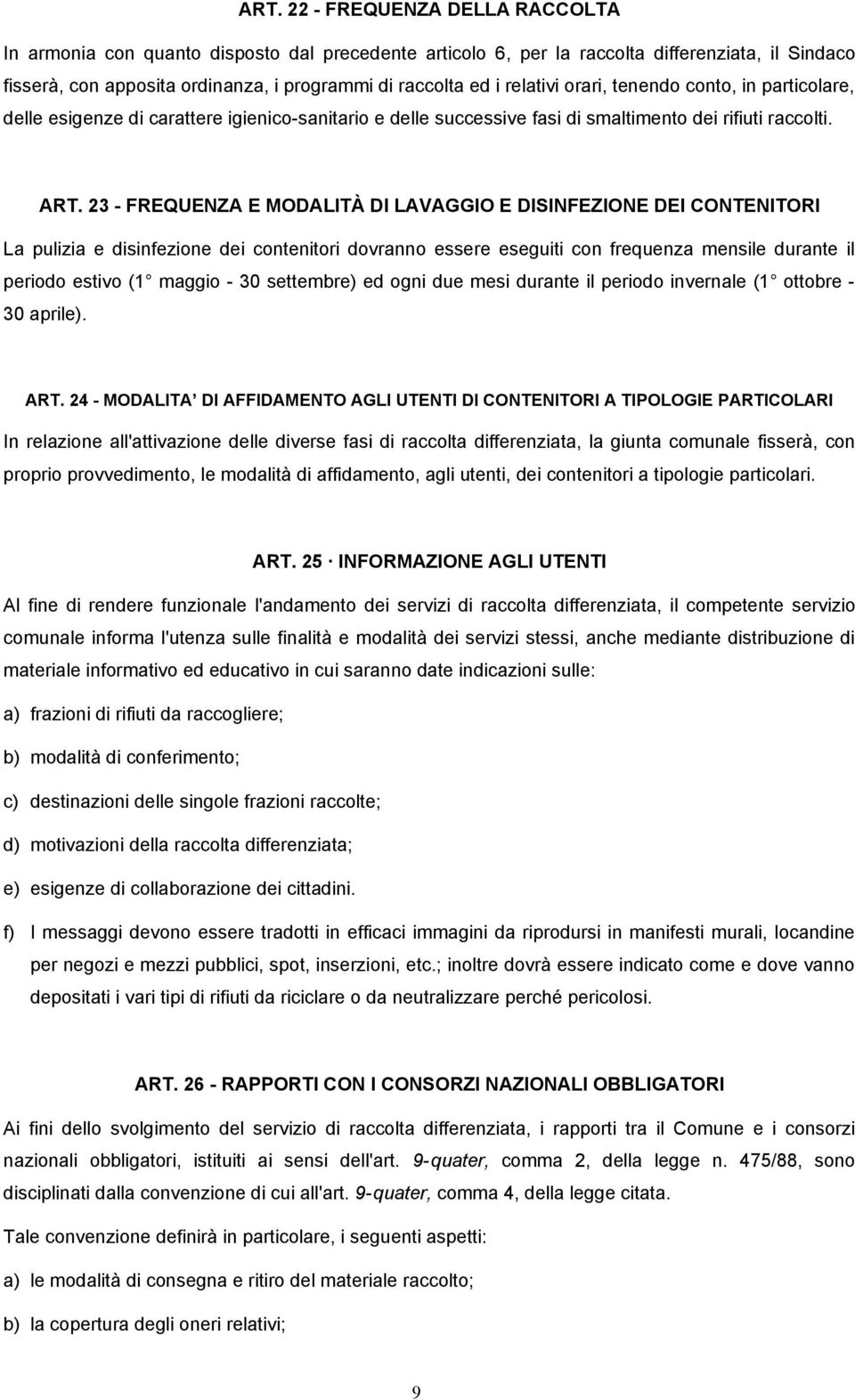 23 - FREQUENZA E MODALITÀ Dl LAVAGGIO E DISINFEZIONE DEI CONTENITORI La pulizia e disinfezione dei contenitori dovranno essere eseguiti con frequenza mensile durante il periodo estivo (1 maggio - 30