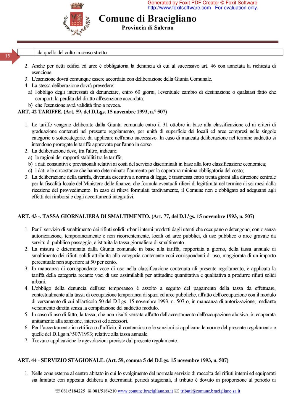 La stessa deliberazione dovrà prevedere: a) l'obbligo degli interessati di denunciare, entro 60 giorni, l'eventuale cambio di destinazione o qualsiasi fatto che comporti la perdita del diritto