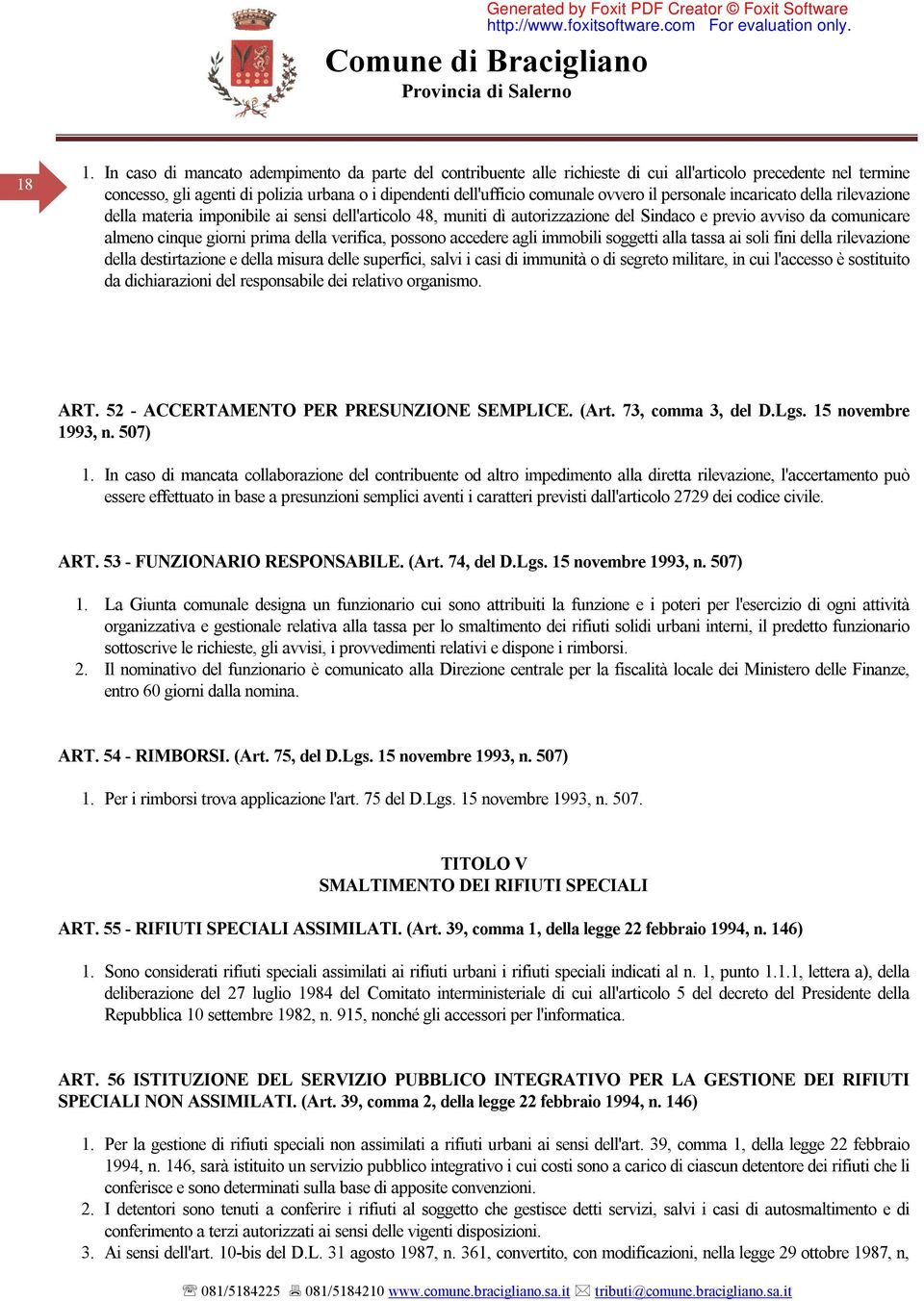 della verifica, possono accedere agli immobili soggetti alla tassa ai soli fini della rilevazione della destirtazione e della misura delle superfici, salvi i casi di immunità o di segreto militare,