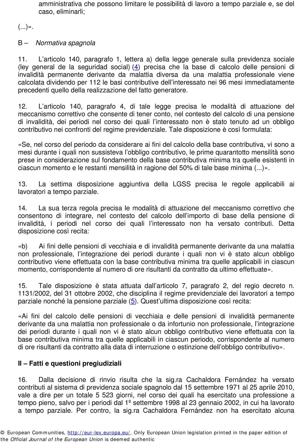 derivante da malattia diversa da una malattia professionale viene calcolata dividendo per 112 le basi contributive dell interessato nei 96 mesi immediatamente precedenti quello della realizzazione