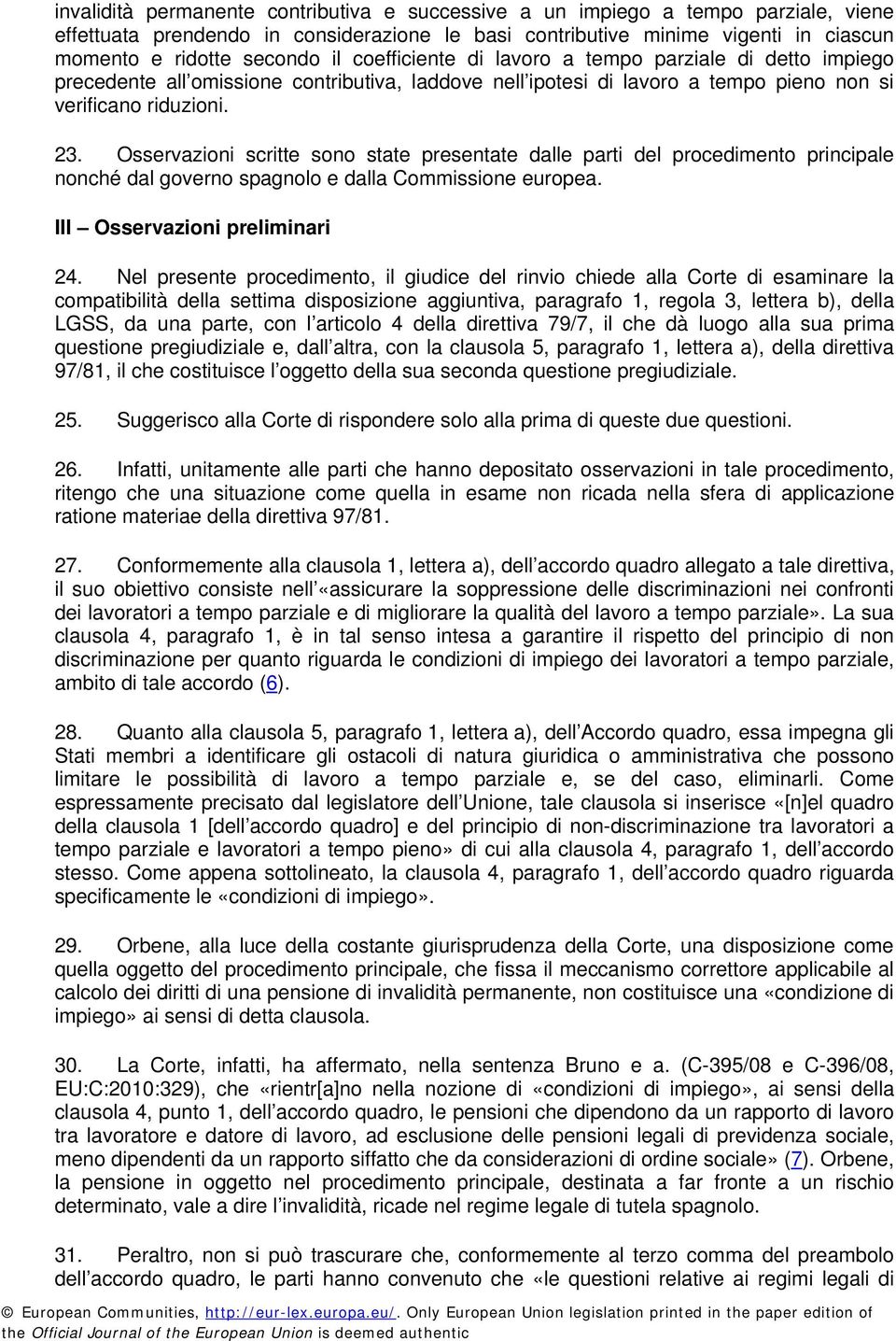 Osservazioni scritte sono state presentate dalle parti del procedimento principale nonché dal governo spagnolo e dalla Commissione europea. III Osservazioni preliminari 24.