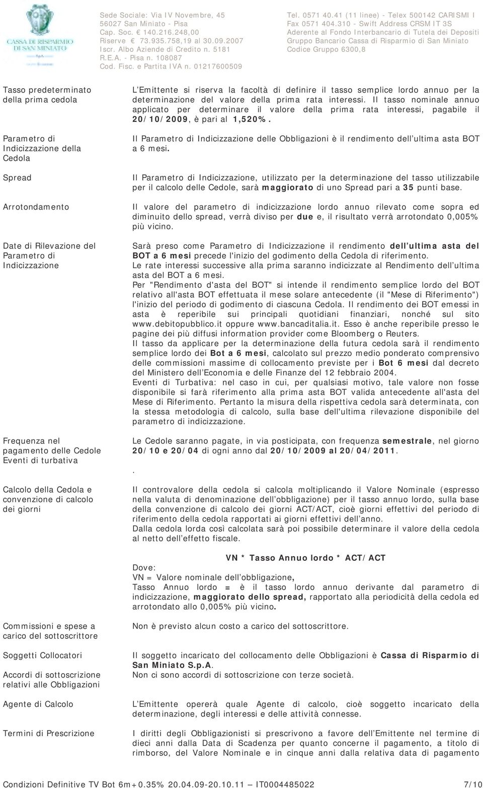 310 - Swift Address CRSM IT 3S Aderente al Fondo Interbancario di Tutela dei Depositi Gruppo Bancario Cassa di Risparmio di San Miniato Codice Gruppo 6300,8 Tasso predeterminato della prima cedola