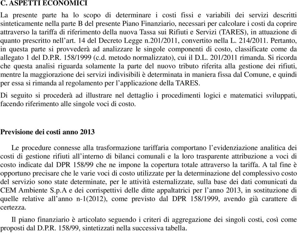 201/2011, convertito nella L. 214/2011. Pertanto, in questa parte si provvederà ad analizzare le singole componenti di costo, classificate come da allegato 1 del D.P.R. 158/1999 (c.d. metodo normalizzato), cui il D.