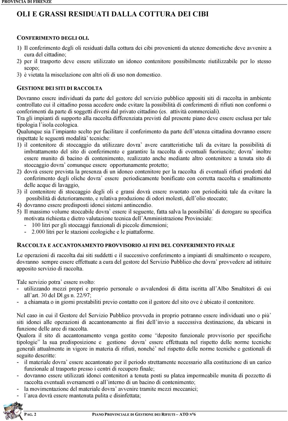 possibilmente riutilizzabile per lo stesso scopo; 3) è vietata la miscelazione con altri oli di uso non domestico.