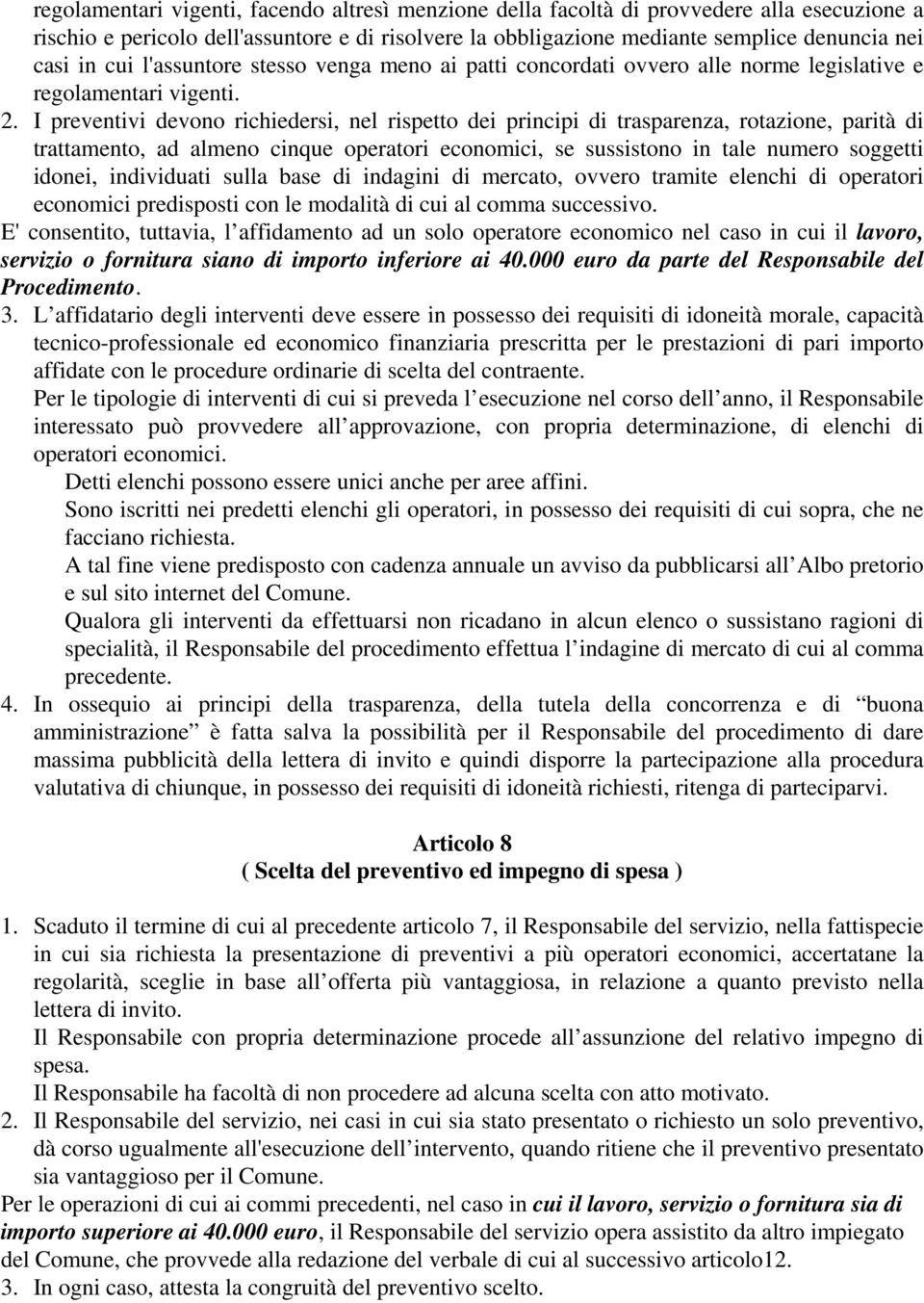 I preventivi devono richiedersi, nel rispetto dei principi di trasparenza, rotazione, parità di trattamento, ad almeno cinque operatori economici, se sussistono in tale numero soggetti idonei,