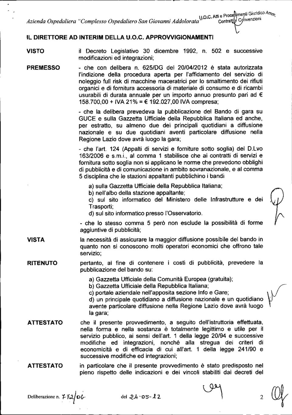 625/DG del 20/04/2012 è stala autorizzata l'indizione della procedura aperta per l'affidamento del servizio di noleggio full risk di macchine maceralrici per lo smaltimento dei rifiuti organici e di