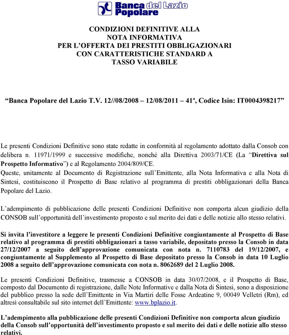 Queste, unitamente al Documento di Registrazione sull Emittente, alla Nota Informativa e alla Nota di Sintesi, costituiscono il Prospetto di Base relativo al programma di prestiti obbligazionari