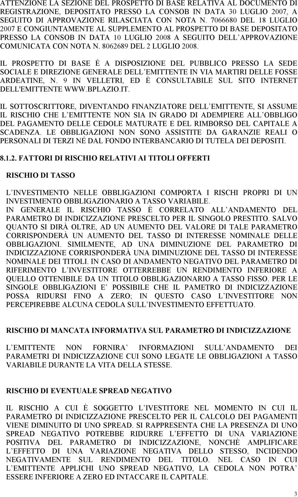 8062689 DEL 2 LUGLIO 2008. IL PROSPETTO DI BASE È A DISPOSIZIONE DEL PUBBLICO PRESSO LA SEDE SOCIALE E DIREZIONE GENERALE DELL EMITTENTE IN VIA MARTIRI DELLE FOSSE ARDEATINE, N.