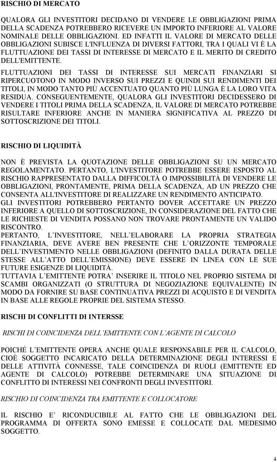 FLUTTUAZIONI DEI TASSI DI INTERESSE SUI MERCATI FINANZIARI SI RIPERCUOTONO IN MODO INVERSO SUI PREZZI E QUINDI SUI RENDIMENTI DEI TITOLI, IN MODO TANTO PIÙ ACCENTUATO QUANTO PIÙ LUNGA È LA LORO VITA