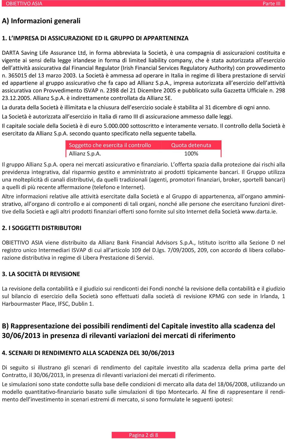 forma di limited liability company, che è stata autorizzata all esercizio dell attività assicurativa dal Financial Regulator (Irish Financial Services Regulatory uthority) con provvedimento n.