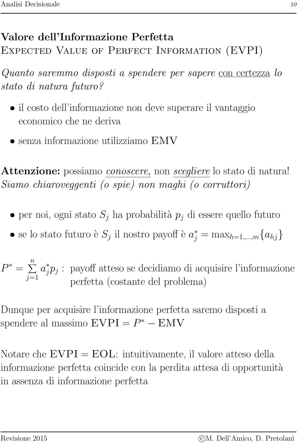 Siamo chiaroveggenti (o spie) non maghi (o corruttori) per noi, ogni stato S j ha probabilità p j di essere quello futuro se lo stato futuro è S j il nostro payoff è a j = max h=1,.