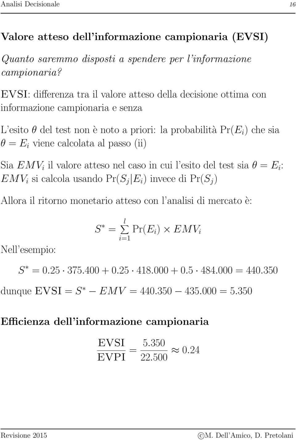 calcolata al passo (ii) Sia EMV i il valore atteso nel caso in cui l esito del test sia θ = E i : EMV i si calcola usando Pr(S j E i ) invece di Pr(S j ) Allora il ritorno monetario