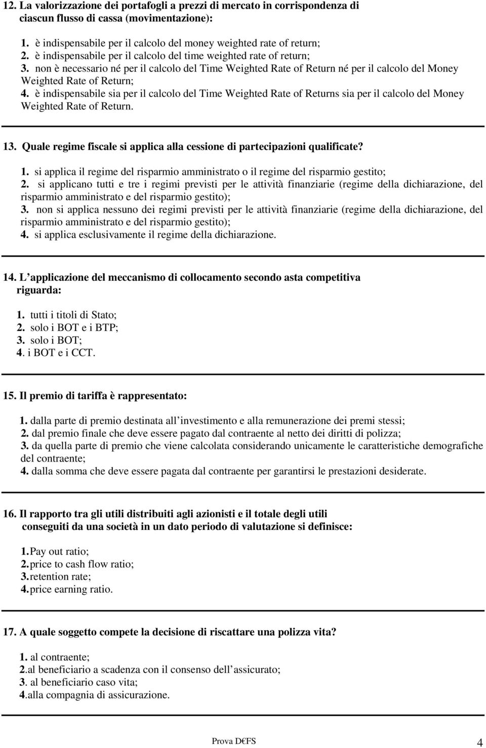 è indispensabile sia per il calcolo del Time Weighted Rate of Returns sia per il calcolo del Money Weighted Rate of Return. 13.