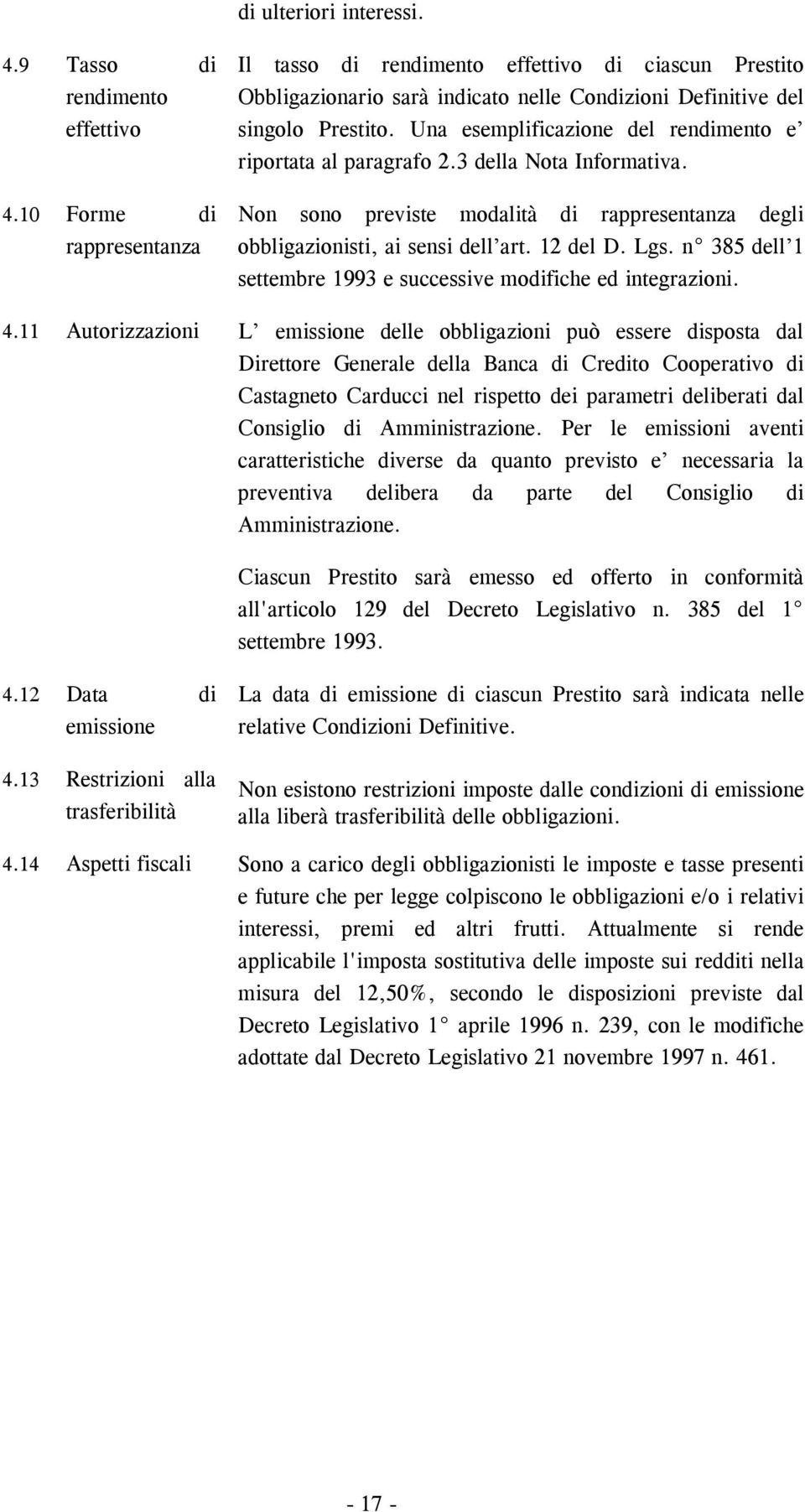 Una esemplificazione del rendimento e riportata al paragrafo 2.3 della Nota Informativa. Non sono previste modalità di rappresentanza degli obbligazionisti, ai sensi dell art. 12 del D. Lgs.