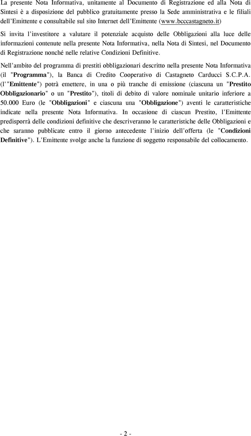 it) Si invita l'investitore a valutare il potenziale acquisto delle Obbligazioni alla luce delle informazioni contenute nella presente Nota Informativa, nella Nota di Sintesi, nel Documento di