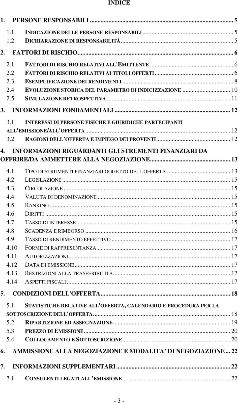 INFORMAZIONI FONDAMENTALI... 12 3.1 INTERESSI DI PERSONE FISICHE E GIURIDICHE PARTECIPANTI ALL'EMISSIONE/ALL'OFFERTA... 12 3.2 RAGIONI DELL OFFERTA E IMPIEGO DEI PROVENTI... 12 4.