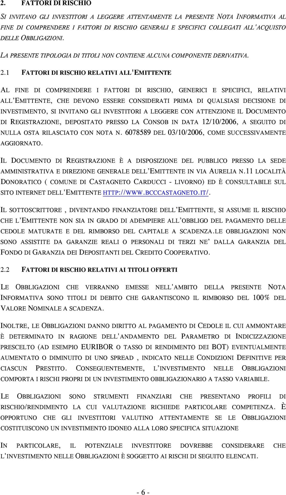 1 FATTORI DI RISCHIO RELATIVI ALL'EMITTENTE AL FINE DI COMPRENDERE I FATTORI DI RISCHIO, GENERICI E SPECIFICI, RELATIVI ALL EMITTENTE, CHE DEVONO ESSERE CONSIDERATI PRIMA DI QUALSIASI DECISIONE DI