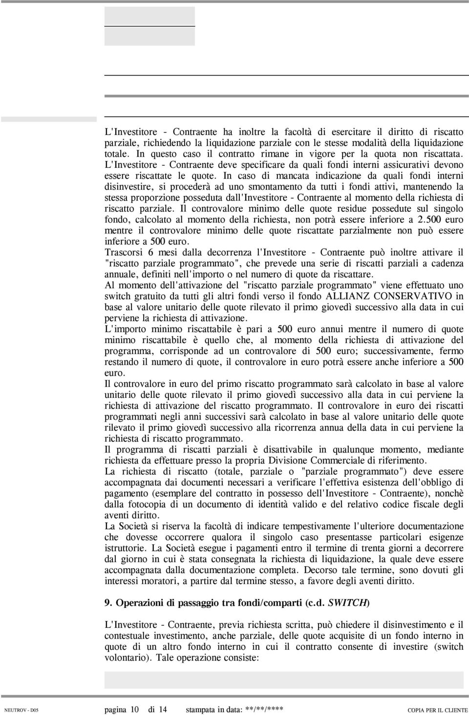 In caso di mancata indicazione da quali fondi interni disinvestire, si procederà ad uno smontamento da tutti i fondi attivi, mantenendo la stessa proporzione posseduta dall'investitore - Contraente