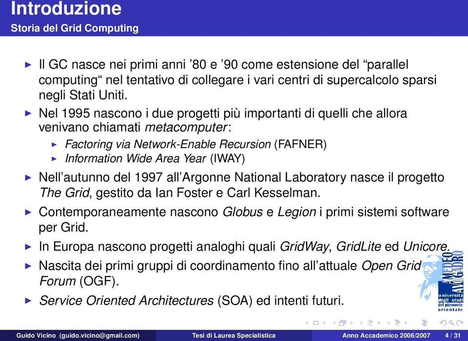 1997 all Argonne National Laboratory nasce il progetto The Grid, gestito da Ian Foster e Carl Kesselman. Contemporaneamente nascono Globus e Legion i primi sistemi software per Grid.