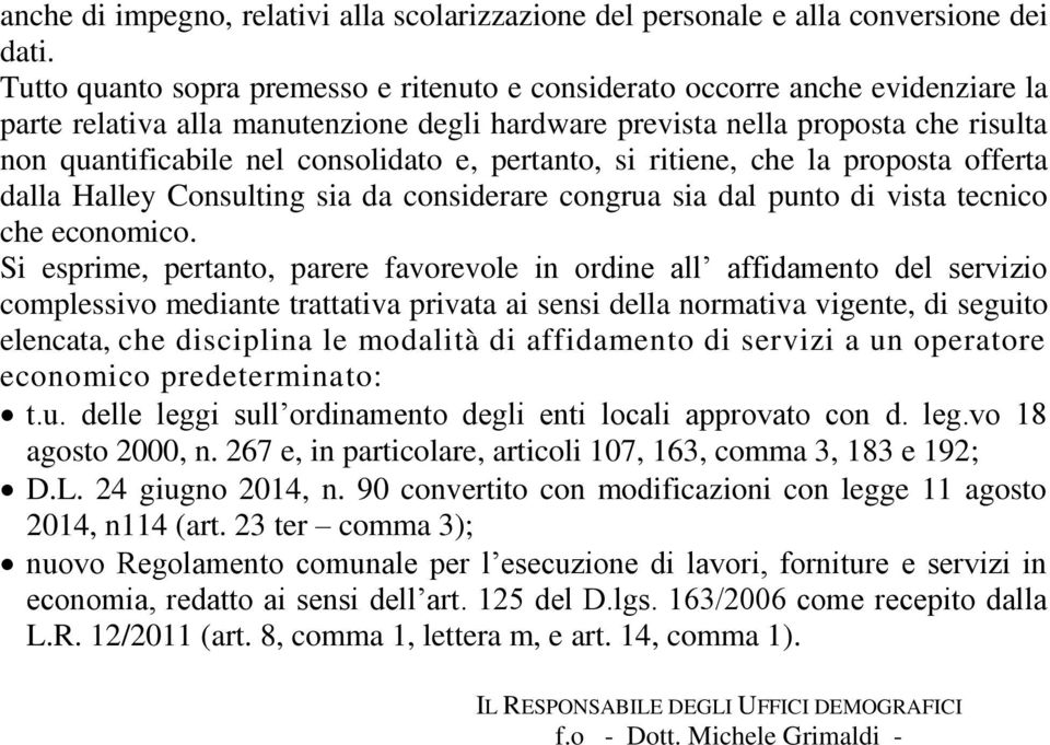 consolidato e, pertanto, si ritiene, che la proposta offerta dalla Halley Consulting sia da considerare congrua sia dal punto di vista tecnico che economico.