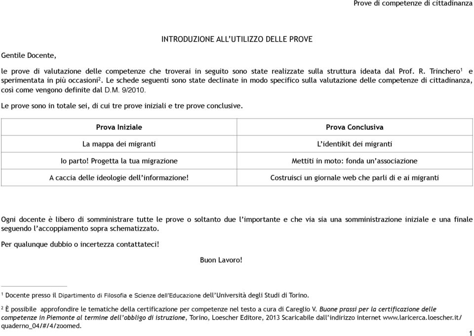 Le prove sono in totale sei, di cui tre prove iniziali e tre prove conclusive.