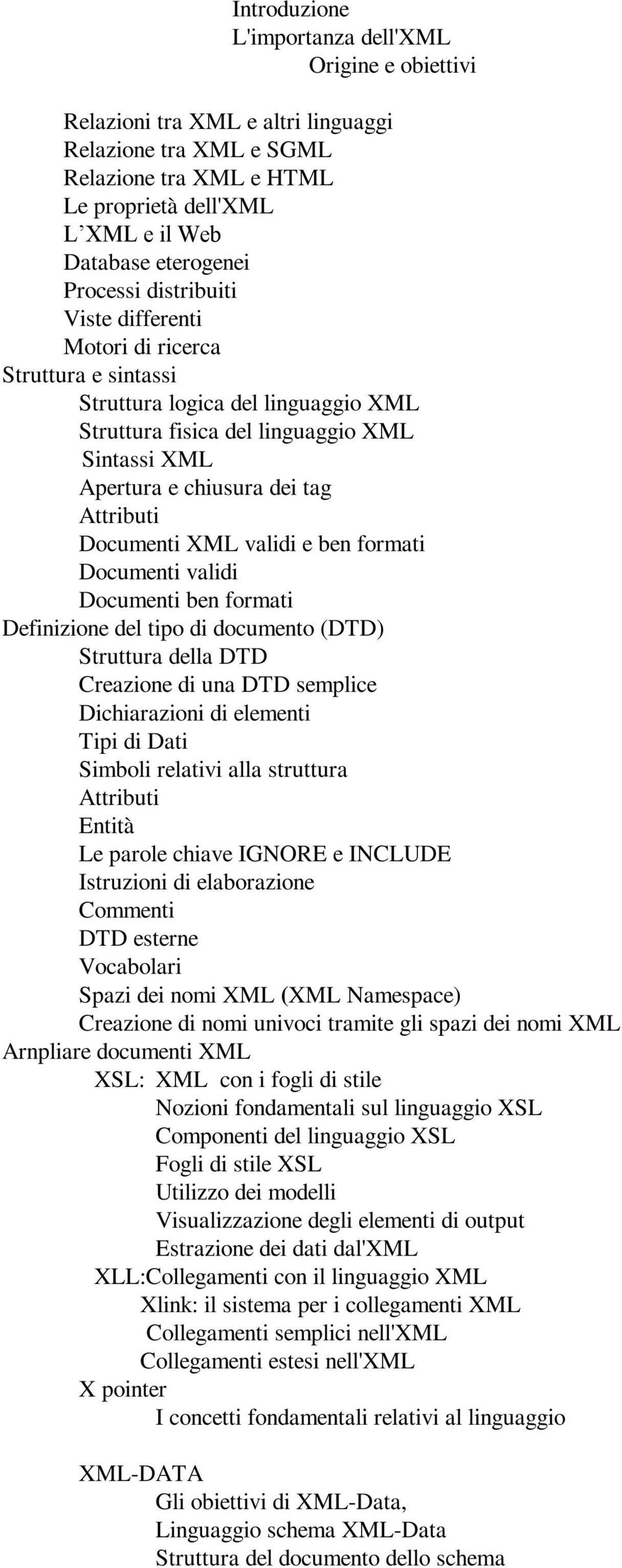 Documenti XML validi e ben formati Documenti validi Documenti ben formati Definizione del tipo di documento (DTD) Struttura della DTD Creazione di una DTD semplice Dichiarazioni di elementi Tipi di