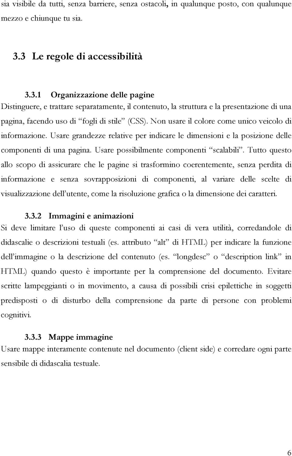 Non usare il colore come unico veicolo di informazione. Usare grandezze relative per indicare le dimensioni e la posizione delle componenti di una pagina. Usare possibilmente componenti scalabili.