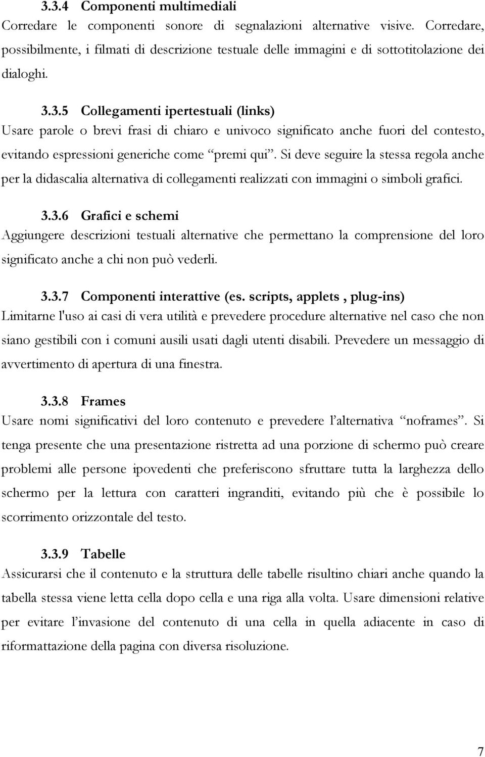 3.5 Collegamenti ipertestuali (links) Usare parole o brevi frasi di chiaro e univoco significato anche fuori del contesto, evitando espressioni generiche come premi qui.