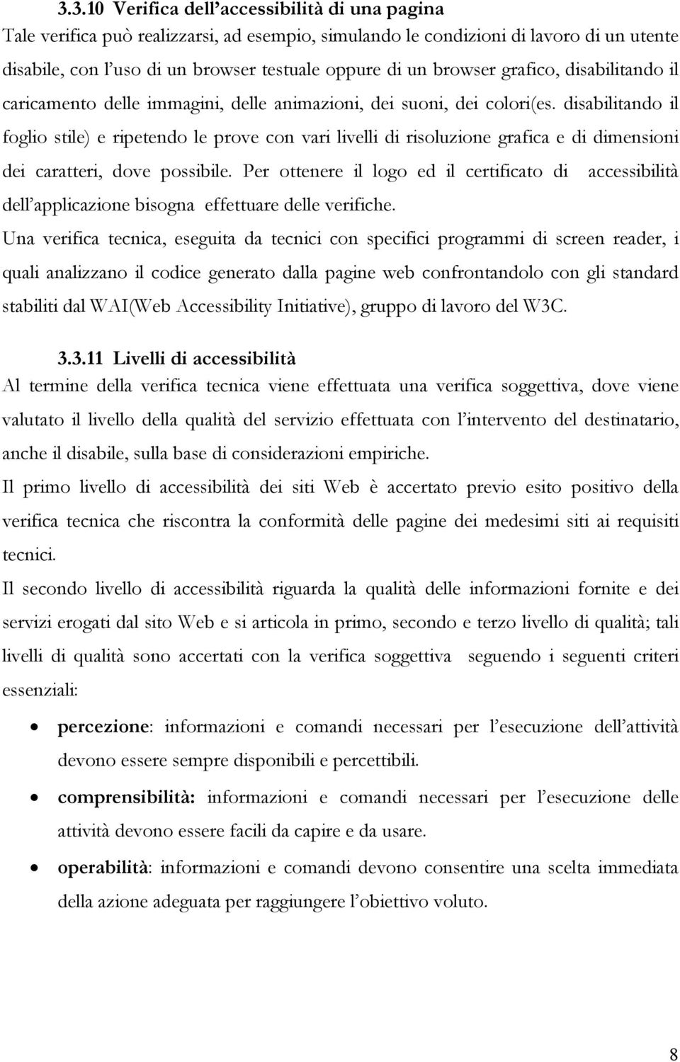 disabilitando il foglio stile) e ripetendo le prove con vari livelli di risoluzione grafica e di dimensioni dei caratteri, dove possibile.