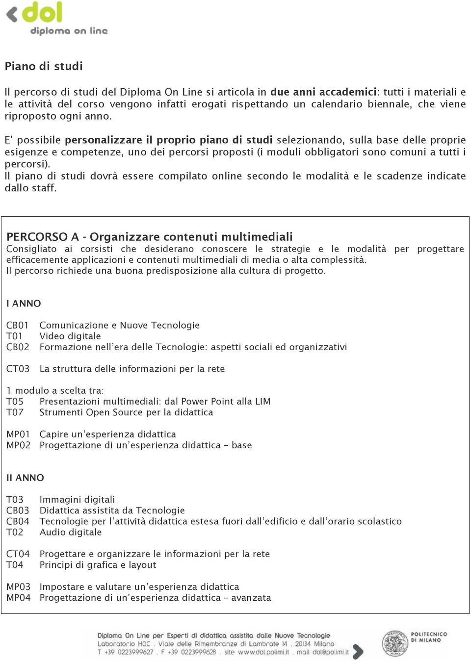 E possibile personalizzare il proprio piano di studi selezionando, sulla base delle proprie esigenze e competenze, uno dei percorsi proposti (i moduli obbligatori sono comuni a tutti i percorsi).