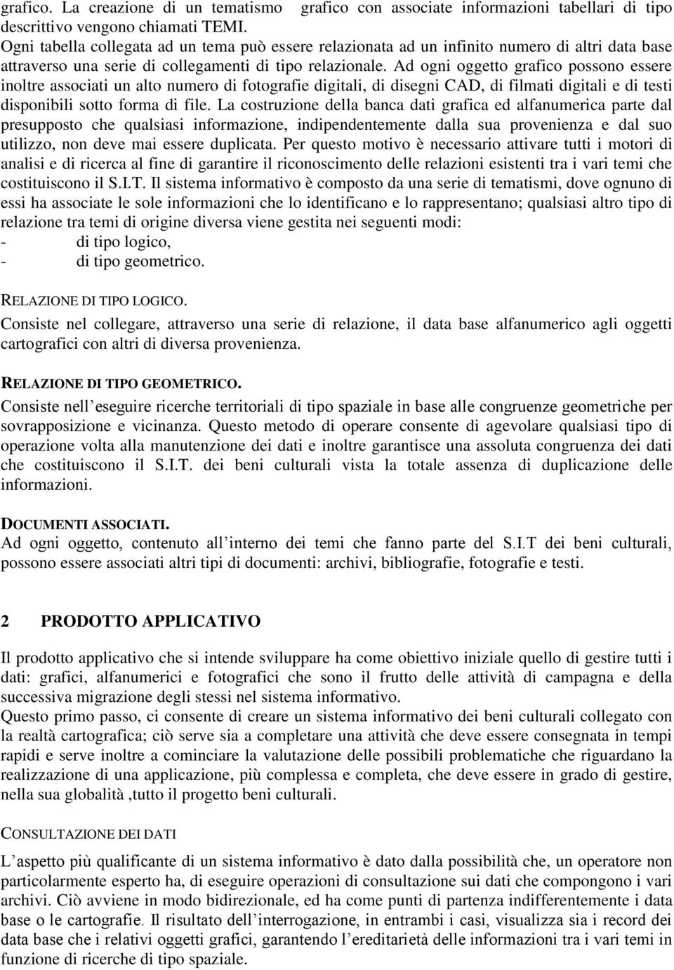 Ad ogni oggetto grafico possono essere inoltre associati un alto numero di fotografie digitali, di disegni CAD, di filmati digitali e di testi disponibili sotto forma di file.