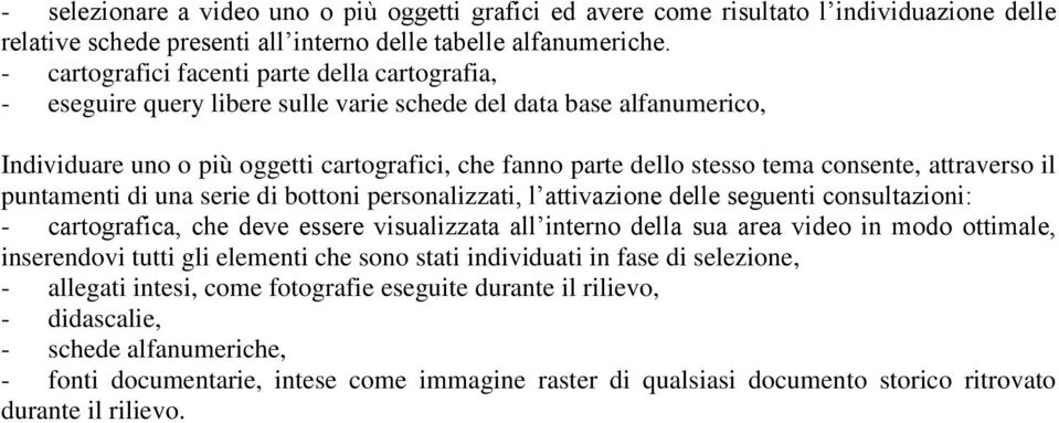 consente, attraverso il puntamenti di una serie di bottoni personalizzati, l attivazione delle seguenti consultazioni: - cartografica, che deve essere visualizzata all interno della sua area video in