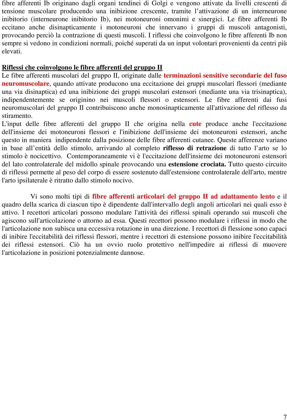 Le fibre afferenti Ib eccitano anche disinapticamente i motoneuroni che innervano i gruppi di muscoli antagonisti, provocando perciò la contrazione di questi muscoli.