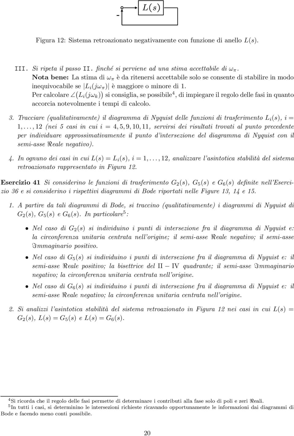 Percalcolare ( L i (jω k ) ) si consiglia,se possibile 4, di impiegareil regolodelle fasiin quanto accorcia notevolmente i tempi di calcolo. 3.