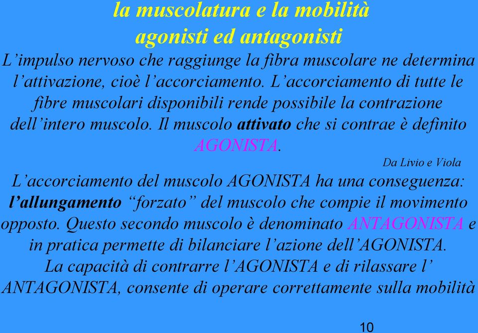 Da Livio e Viola L accorciamento del muscolo AGONISTA ha una conseguenza: l allungamento forzato del muscolo che compie il movimento opposto.