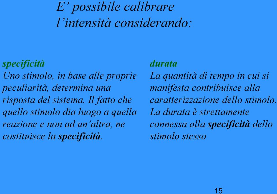 Il fatto che quello stimolo dia luogo a quella reazione e non ad un altra, ne costituisce la specificità.