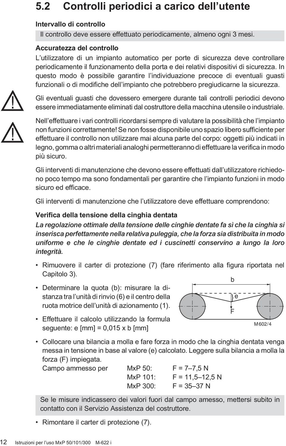 In questo modo è possibile garantire l individuazione precoce di eventuali guasti funzionali o di modifiche dell impianto che potrebbero pregiudicarne la sicurezza.