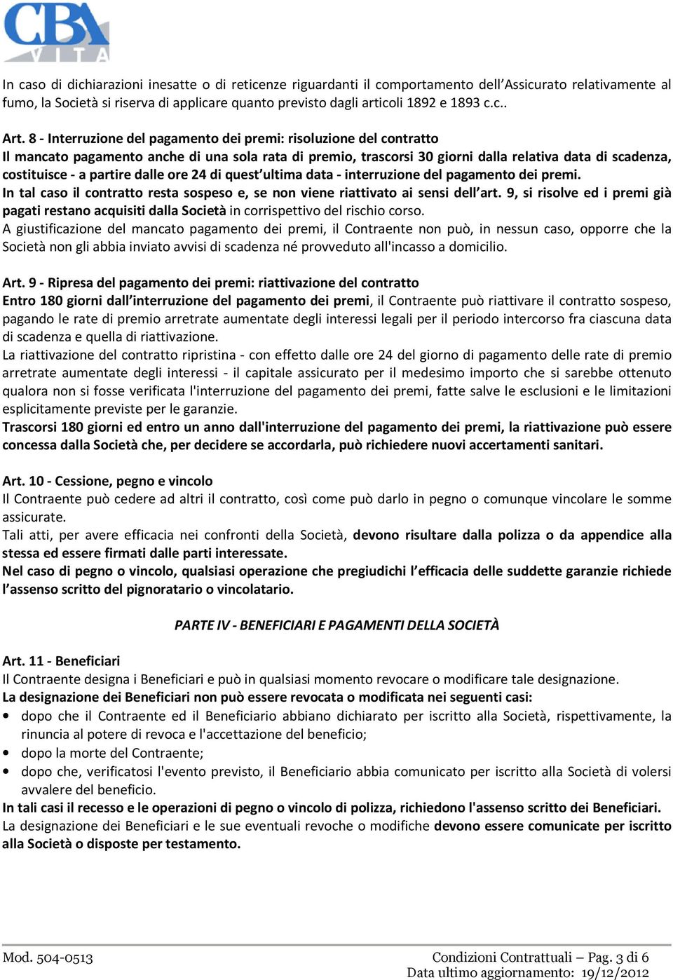 dalle ore 24 di quest ultima data - interruzione del pagamento dei premi. In tal caso il contratto resta sospeso e, se non viene riattivato ai sensi dell art.