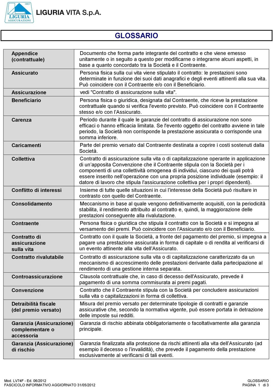 forma parte integrante del contratto e che viene emesso unitamente o in seguito a questo per modificarne o integrarne alcuni aspetti, in base a quanto concordato tra la Società e il Contraente.