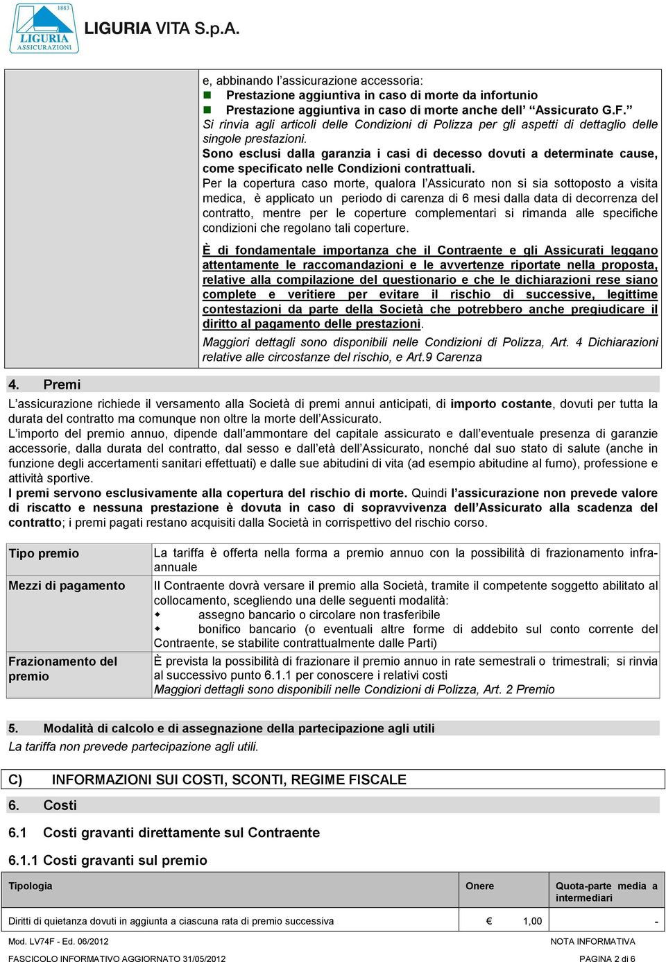 Sono esclusi dalla garanzia i casi di decesso dovuti a determinate cause, come specificato nelle Condizioni contrattuali.