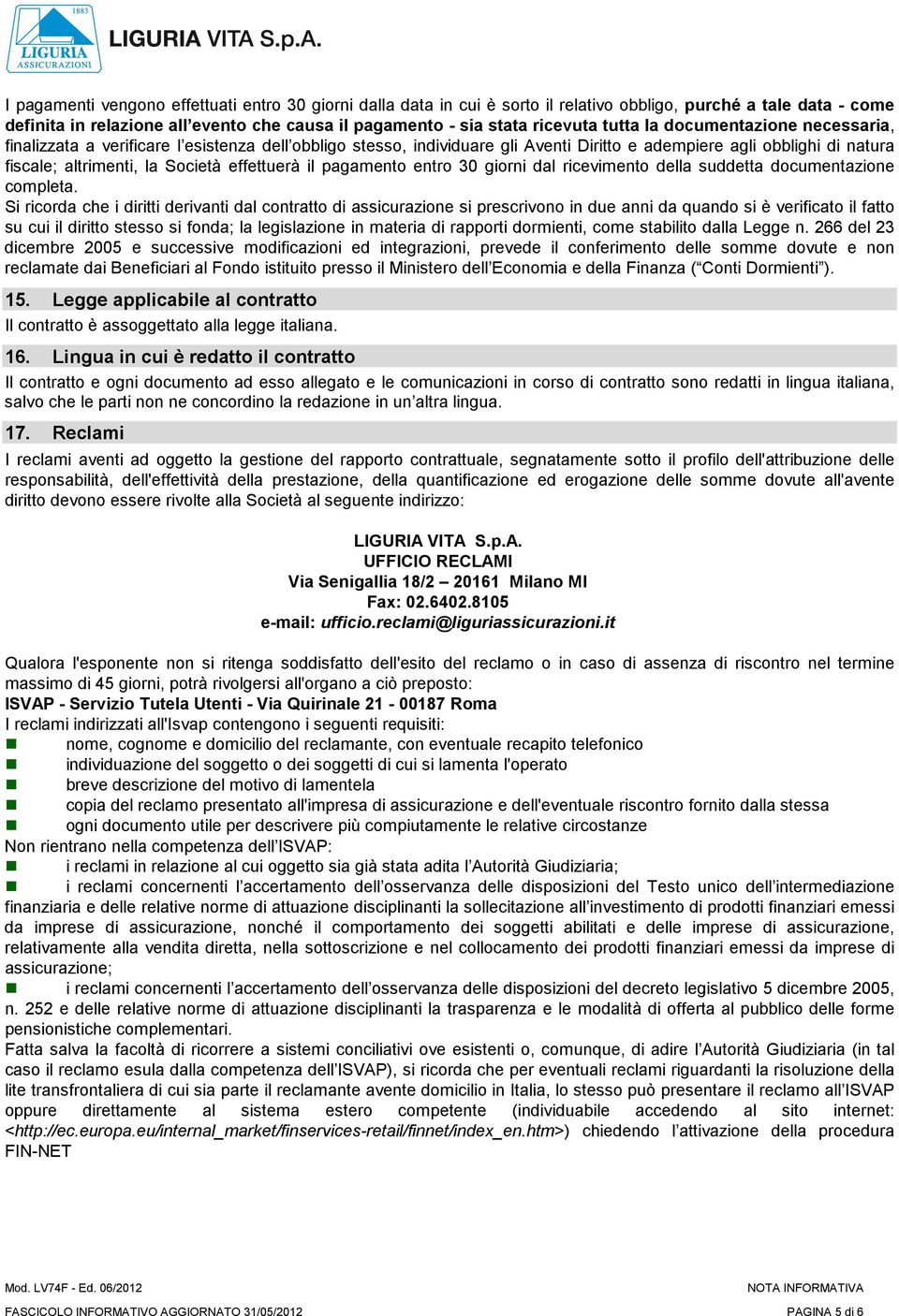 effettuerà il pagamento entro 30 giorni dal ricevimento della suddetta documentazione completa.