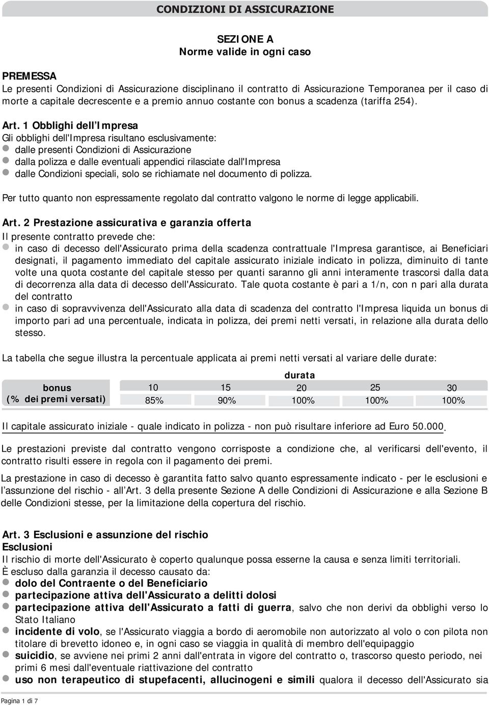 1 Obblighi dell Impresa Gli obblighi dell'impresa risultano esclusivamente: dalle presenti Condizioni di Assicurazione dalla polizza e dalle eventuali appendici rilasciate dall'impresa dalle