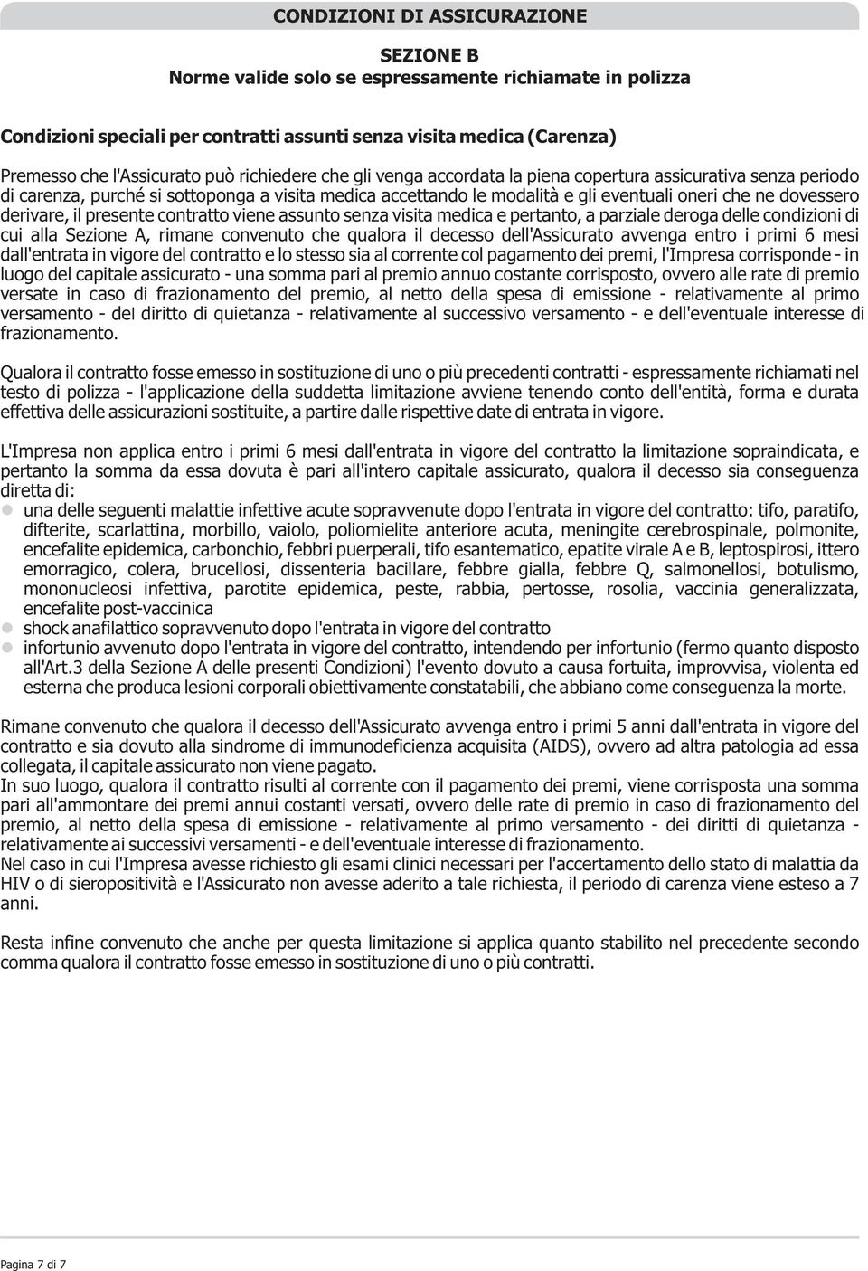 derivare, il presente contratto viene assunto senza visita medica e pertanto, a parziale deroga delle condizioni di cui alla Sezione A, rimane convenuto che qualora il decesso dell'assicurato avvenga