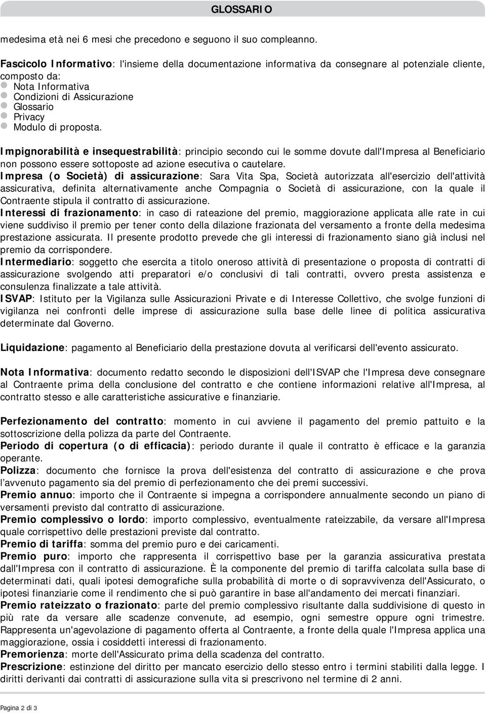 Impignorabilità e insequestrabilità: principio secondo cui le somme dovute dall'impresa al Beneficiario non possono essere sottoposte ad azione esecutiva o cautelare.