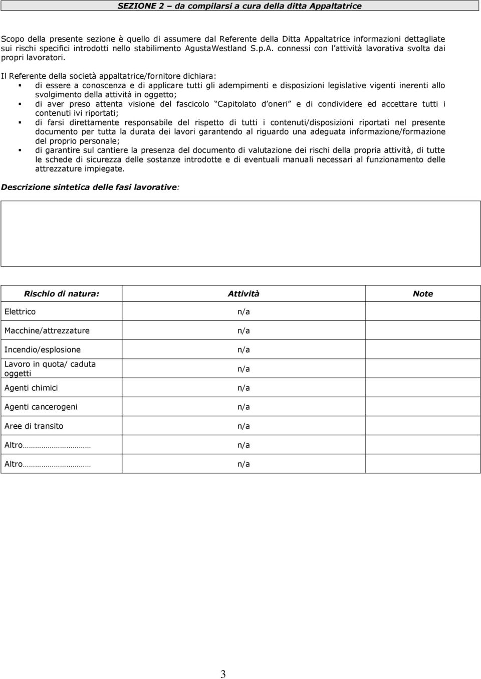 Il Referente della società appaltatrice/fornitore dichiara: di essere a conoscenza e di applicare tutti gli adempimenti e disposizioni legislative vigenti inerenti allo svolgimento della attività in