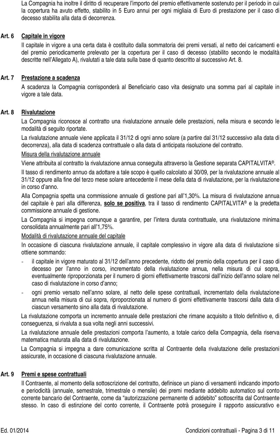 9 Capitale in vigore Il capitale in vigore a una certa data è costituito dalla sommatoria dei premi versati, al netto dei caricamenti e del premio periodicamente prelevato per la copertura per il