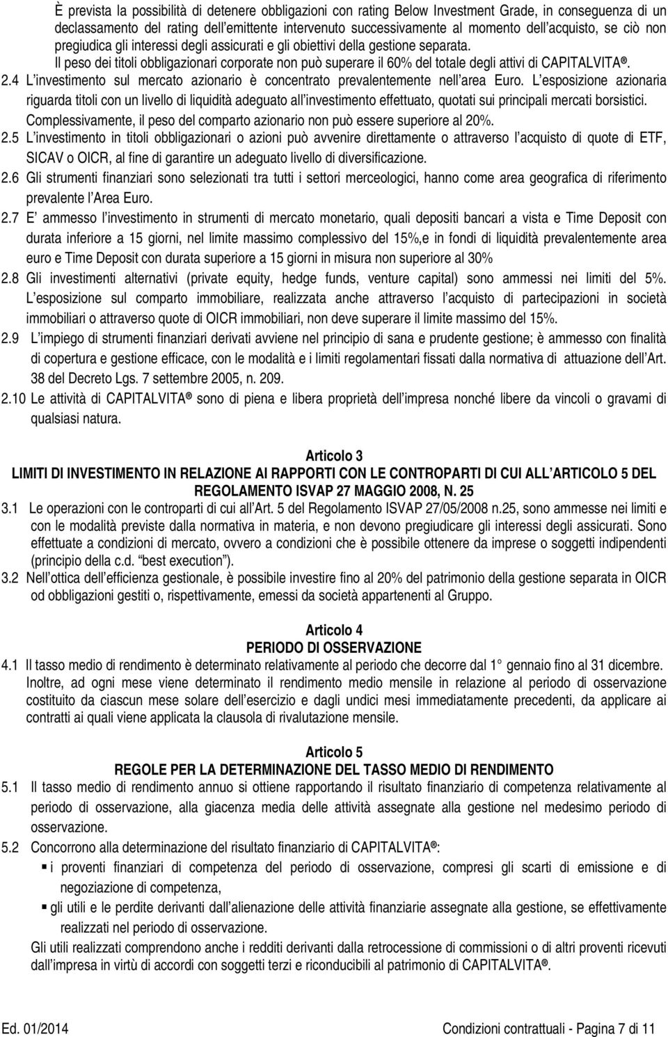 Il peso dei titoli obbligazionari corporate non può superare il 60% del totale degli attivi di CAPITALVITA. 2.4 L investimento sul mercato azionario è concentrato prevalentemente nell area Euro.