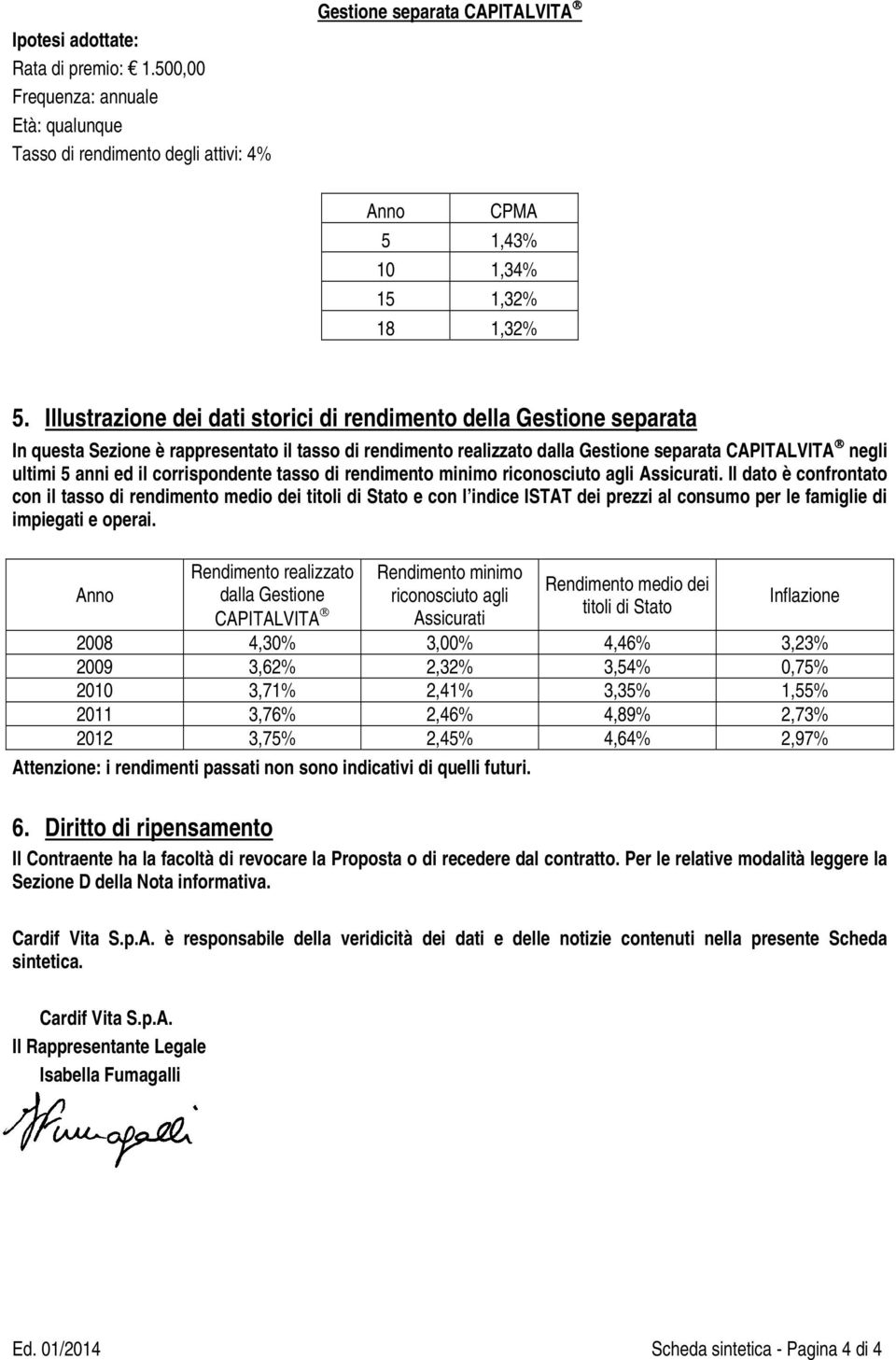 corrispondente tasso di rendimento minimo riconosciuto agli Assicurati.