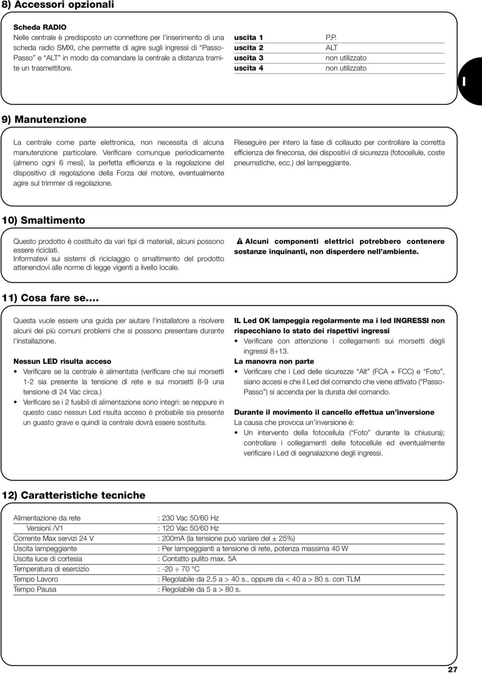 P. ALT non utilizzato non utilizzato ) Manutenzione La centrale come parte elettronica, non necessita di alcuna manutenzione particolare.