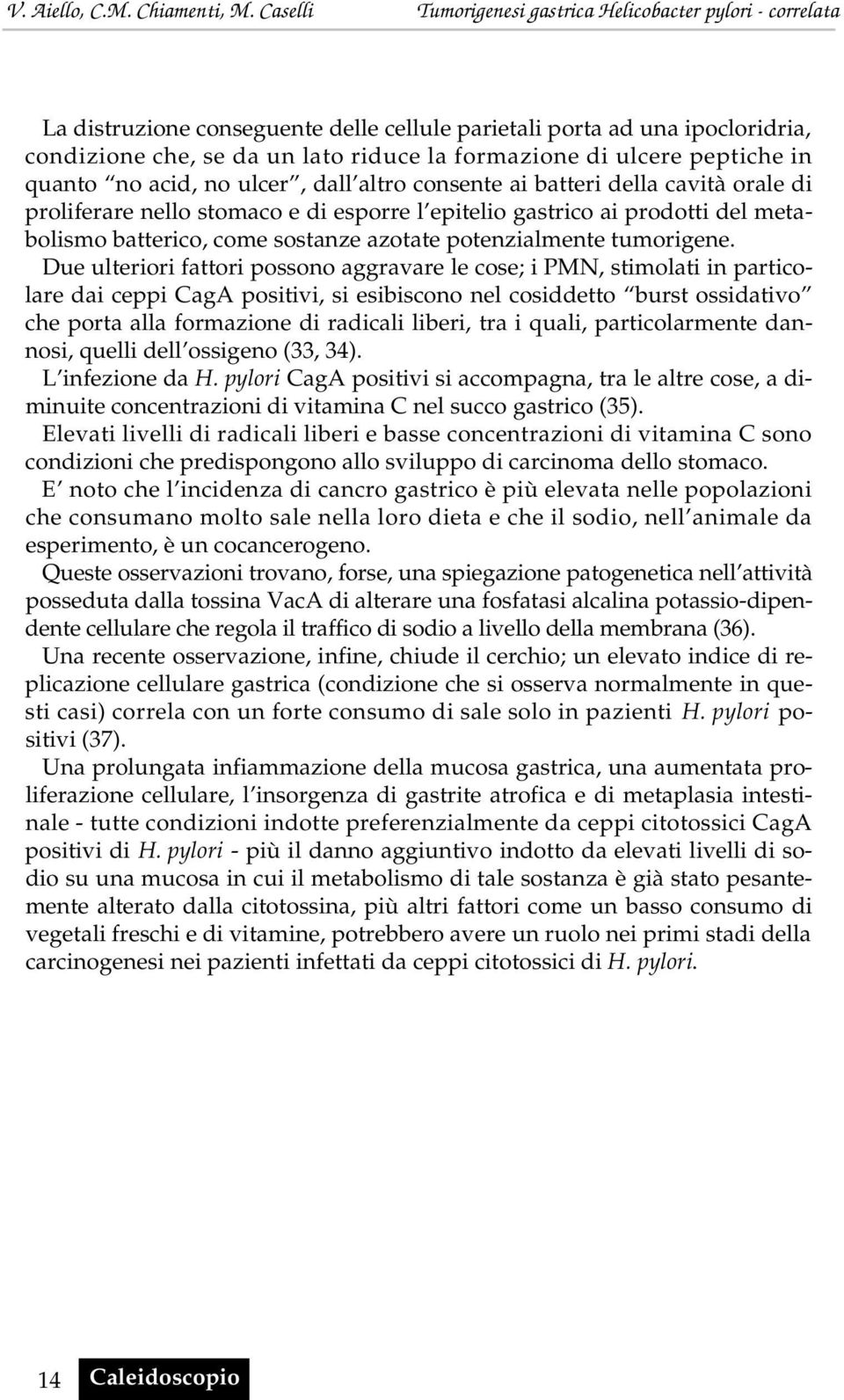 Due ulteriori fattori possono aggravare le cose; i PMN, stimolati in particolare dai ceppi CagA positivi, si esibiscono nel cosiddetto burst ossidativo che porta alla formazione di radicali liberi,